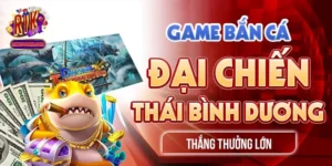 Game Bắn Cá Đại Chiến Thái Bình Dương Thắng Thưởng Lớn