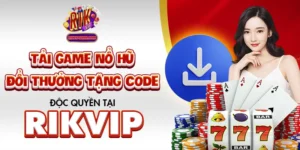 Tải Game Nổ Hũ Đổi Thưởng Tặng Code Độc Quyền Tại Rikvip